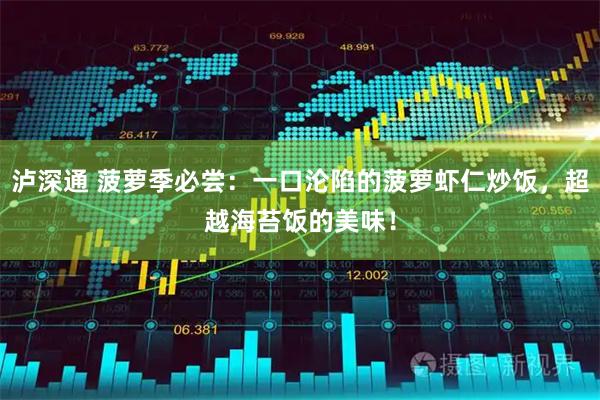 泸深通 菠萝季必尝：一口沦陷的菠萝虾仁炒饭，超越海苔饭的美味！